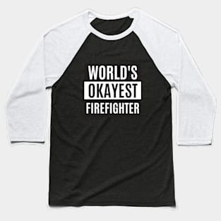 World's Okayest Firefighter- Firefighter Baseball T-Shirt